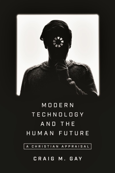 Modern Technology and the Human Future A Christian Appraisal