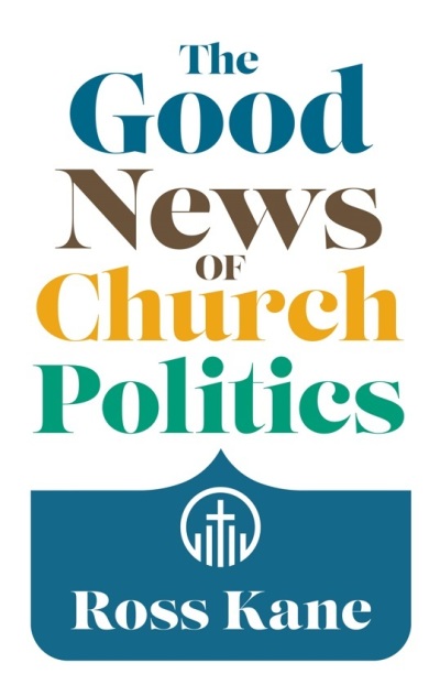 The front cover of "The Good News of Church Politics" by Ross Kane, which was released by William B. Eerdmans Publishing Company in April 2024.