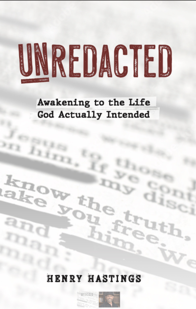 "Unredacted: Awakening to the Life God Actually Intended" by Henry Hastings