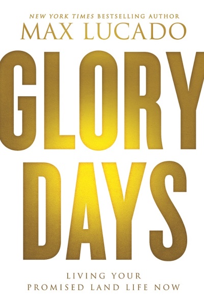 The book cover of Glory Days: Living Your Promised Land Life Now by Max Lucado. Released in September, 2015.
