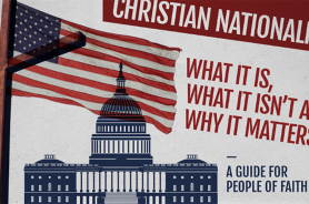 Christian nationalism: What it is, what it isn’t and why it matters — a guide for people of faith