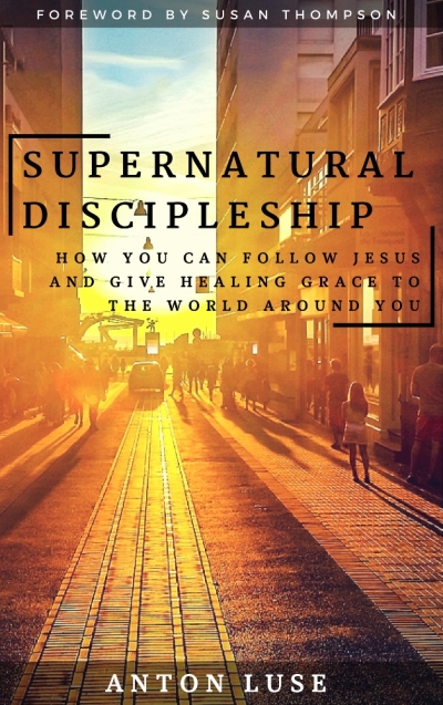 'Supernatural Discipleship: How You Can Follow Jesus And Give Healing Grace to the World Around You.'