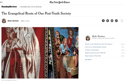 Molly Worthen's 'The Evangelical Roots of Our Post-Truth Society,' in The New York Times, April 13, 2017.