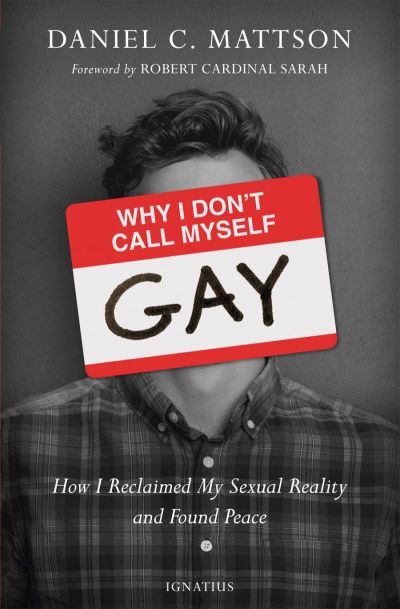 Why I Don't Call Myself Gay: How I Reclaimed My Sexual Reality and Found Peace.