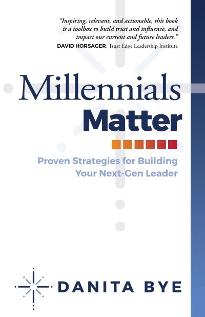 Cover art for Millennials Matter: Proven Strategies for Building Your Next-Gen Leader, by Danita Bye (BroadStreet Publishing, Dec 2017).
