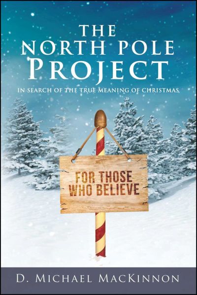 The North Pole Project: In Search of the True Meaning of Christmas by Douglas MacKinnon available Dec 5, 2017.