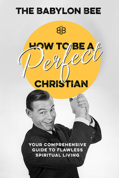 The Babylon Bee satire book 'How to be a Perfect Christian: Your Comprehensive Guide to Flawless Spiritual Living.' The comedic book was released in 2018 by Multnomah.