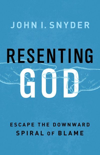 Resenting God: Escape the Downward Spiral of Blame book by John I. Snyder, released on October 16, 2018.