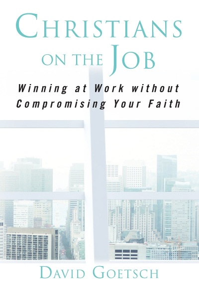 The 2019 book 'Christians on the Job: Winning at Work without Compromising Your Faith' by Christian counselor and business expert David Goetsch. 