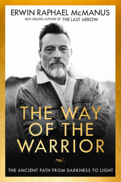 Erwin McManus new book, The Way of the Warrior 2019.
