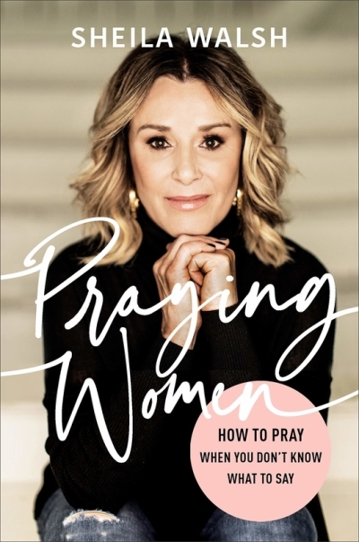 Sheila Walsh's new book, 'Praying Women: How to Pray When You Don’t Know What to Say,' releases February 4, 2020.