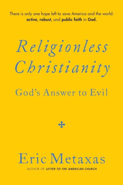 In 'Religionless Christianity: God's Answer to Evil,' author Eric Metaxas reiterates his call for American Christians to take a stand against evil in their time,
