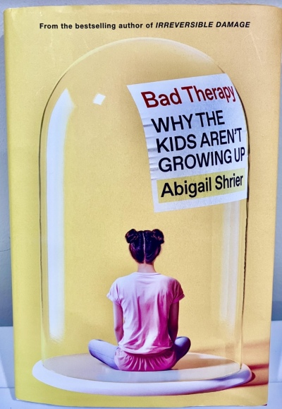 Bad Therapy: Why The Kids Aren't Growing Up by Abigail Shrier