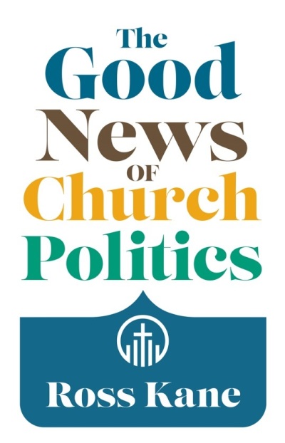 The front cover of 'The Good News of Church Politics' by Ross Kane, which was released by William B. Eerdmans Publishing Company in April 2024. 