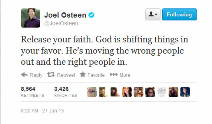 Joel Osteen Ministries tweeted: 'Release your faith. God is shifting things in your favor. He's moving the wrong people out and the right people in.' -- which was retweeted by more than 8,500 people while over 3,400 users marked the tweet as a favorite.