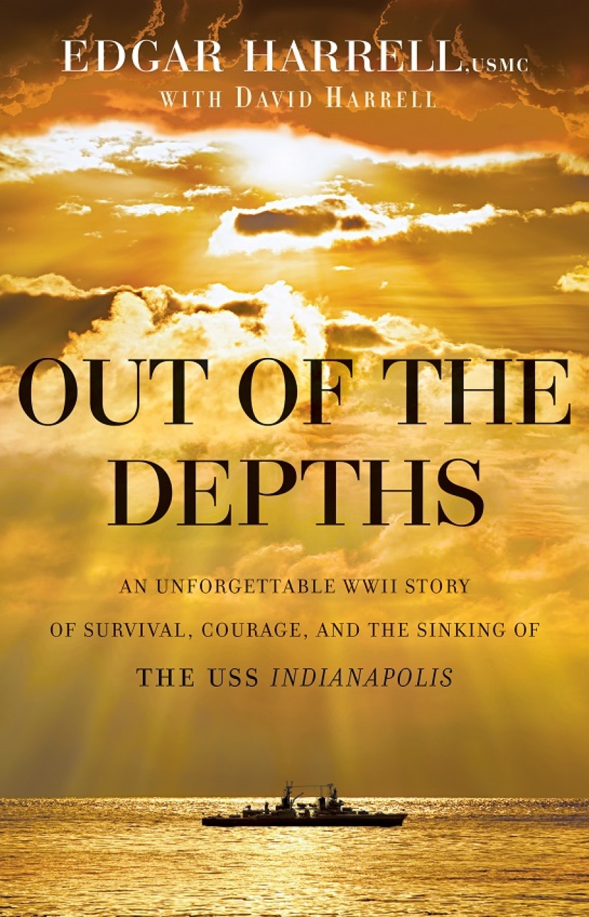 "Out of the Depths: An Unforgettable WWII Story of Survival, Courage, and the Sinking of the USS Indianapolis," by Edgar Harrell, USMC, with David Harrell.