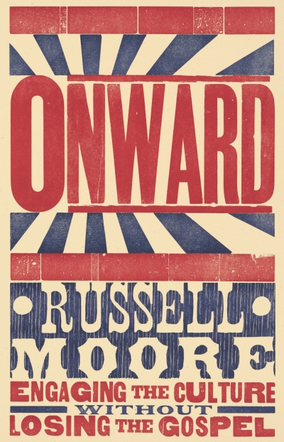 Book cover for Onward: Engaging the Culture Without Losing the Gospel, by Russell Moore, president of the Southern Baptist Convention's Ethics and Religious Liberty Commission, 2015.