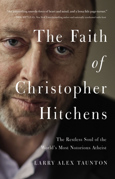 Cover art for 'The Faith of Christopher Hitchens: The Restless Soul of the World's Most Notorious Atheist,' by Larry Alex Taunton, 2016.