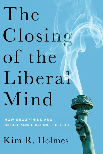 Cover art for 'The Closing of the Liberal Mind: How Groupthink and Intolerance Define the Left,' by Kim R. Holmes, 2016.