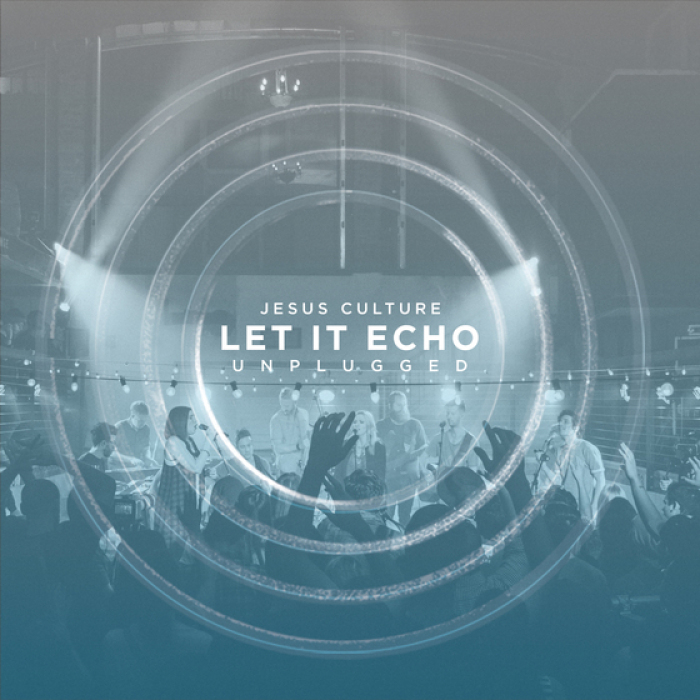 Jesus Culture Set To Release Unplugged Version of Let It Echo, 2016