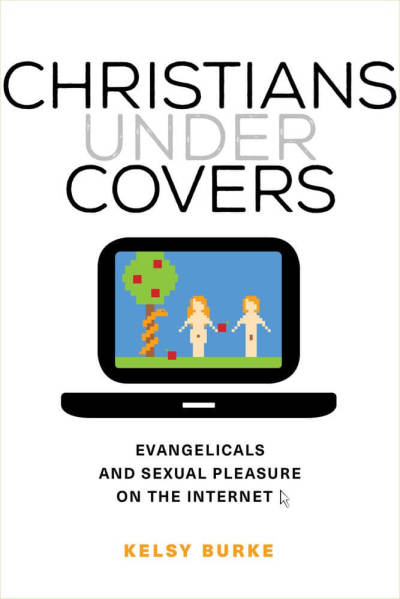 The cover art for Kelsy Burke's new book 'Christians Under Covers: Evangelicals and Sexual Pleasure on the Internet.'